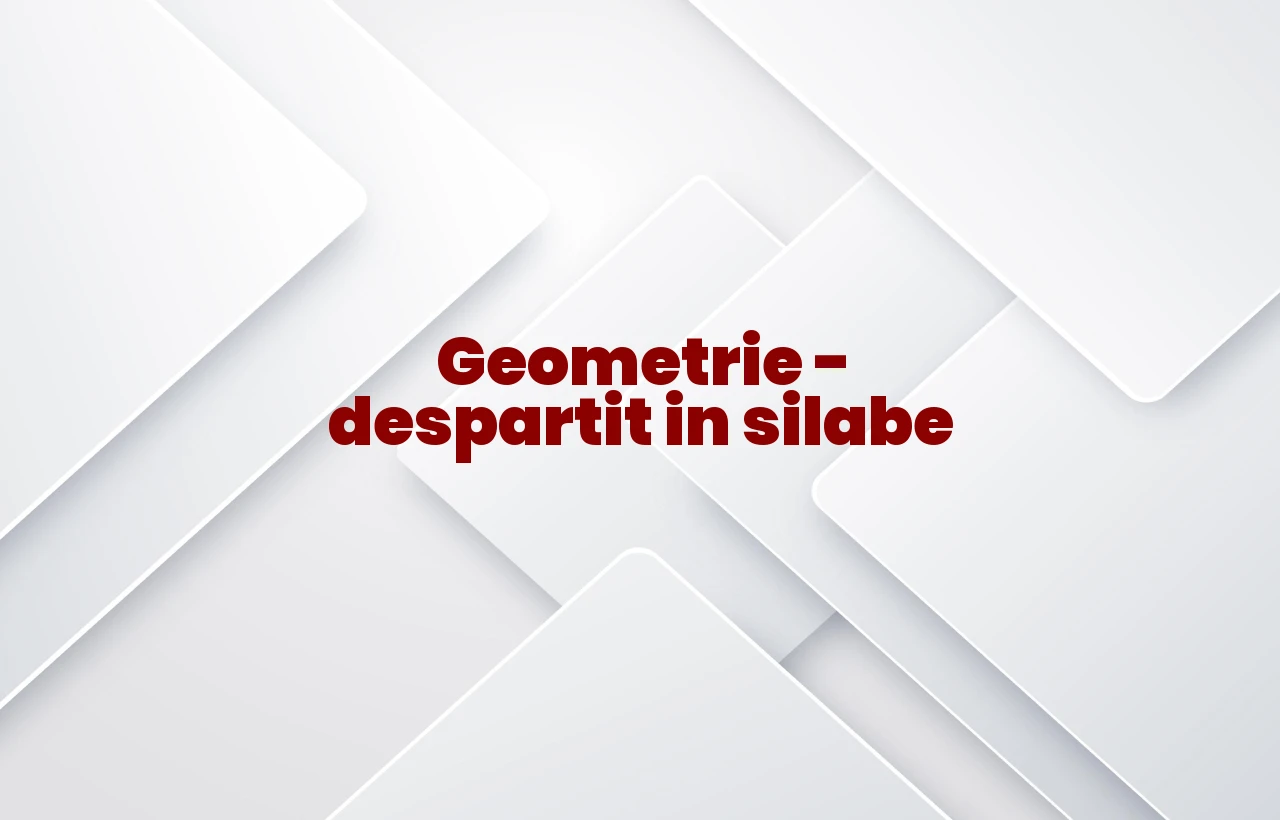 Geometrie – despartit in silabe Geometrie – despartit in silabe