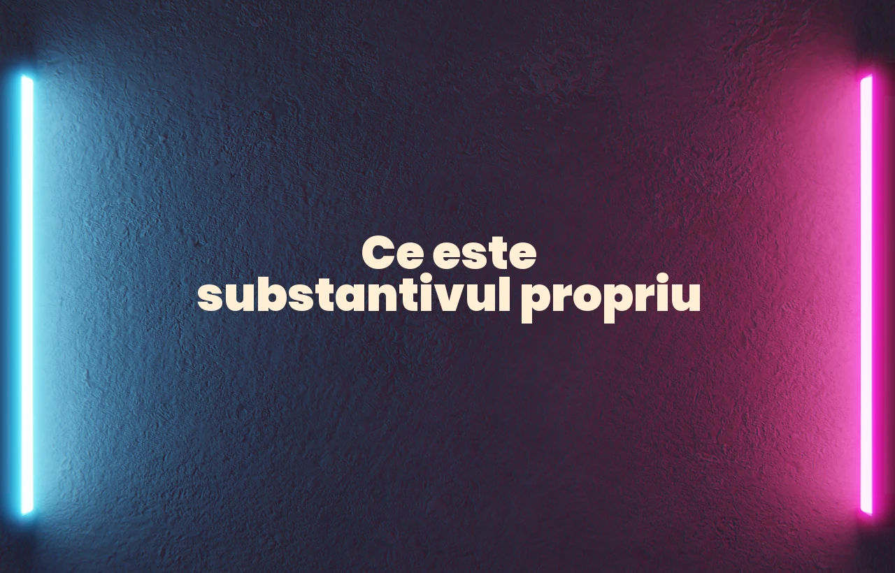 Ce este substantivul propriu Ce este substantivul propriu