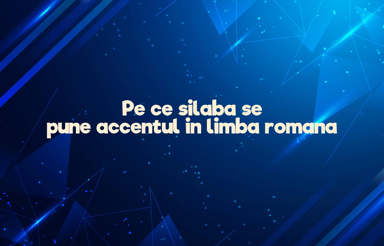 Pe ce silaba se pune accentul in limba romana Pe ce silaba se pune accentul in limba romana