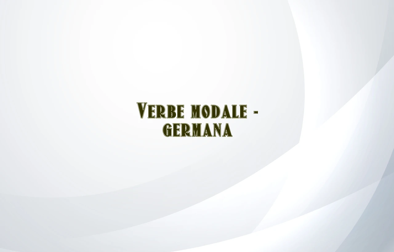 Verbe modale – germana Verbe modale – germana