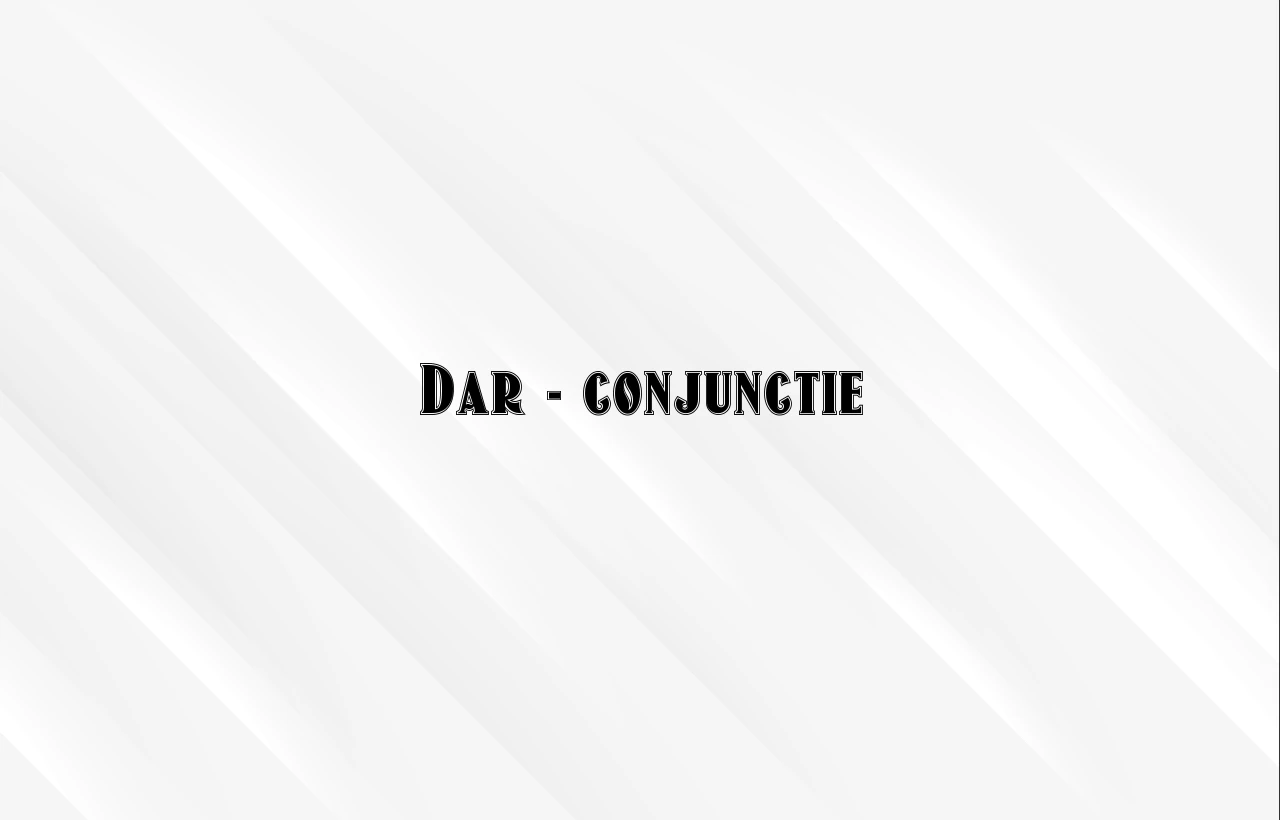 Dar – conjunctie Dar – conjunctie