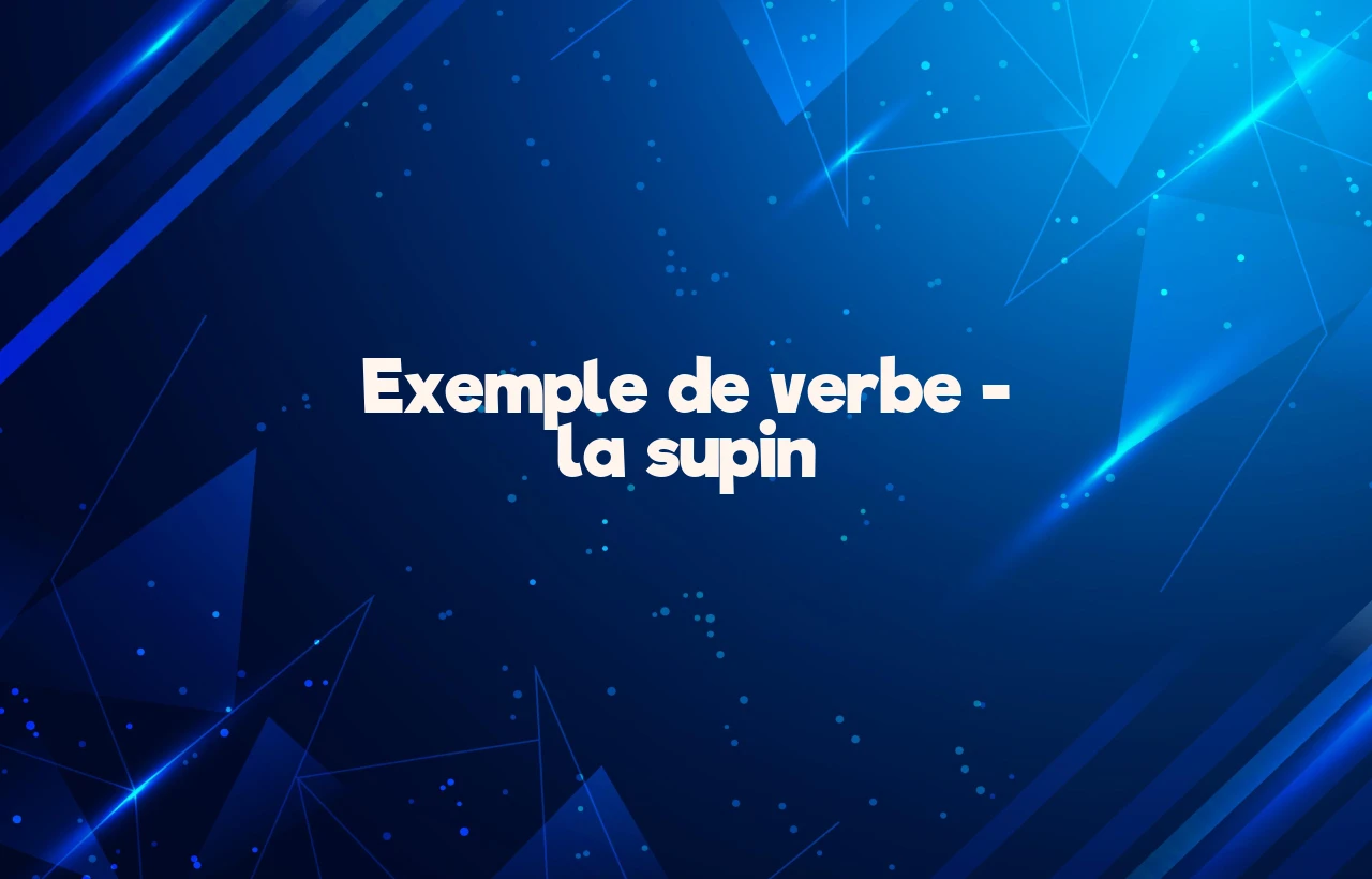 Exemple de verbe – la supin Exemple de verbe – la supin