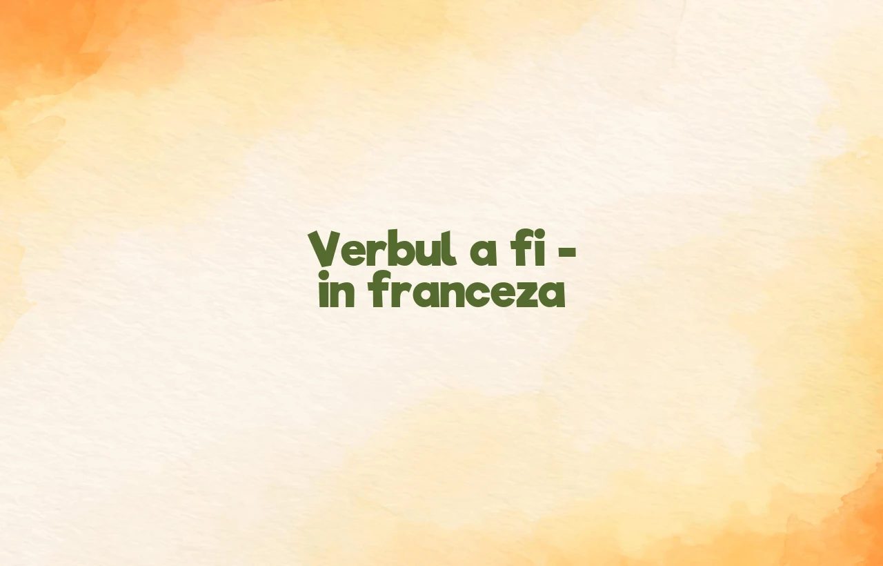 Verbul a fi – in franceza Verbul a fi – in franceza