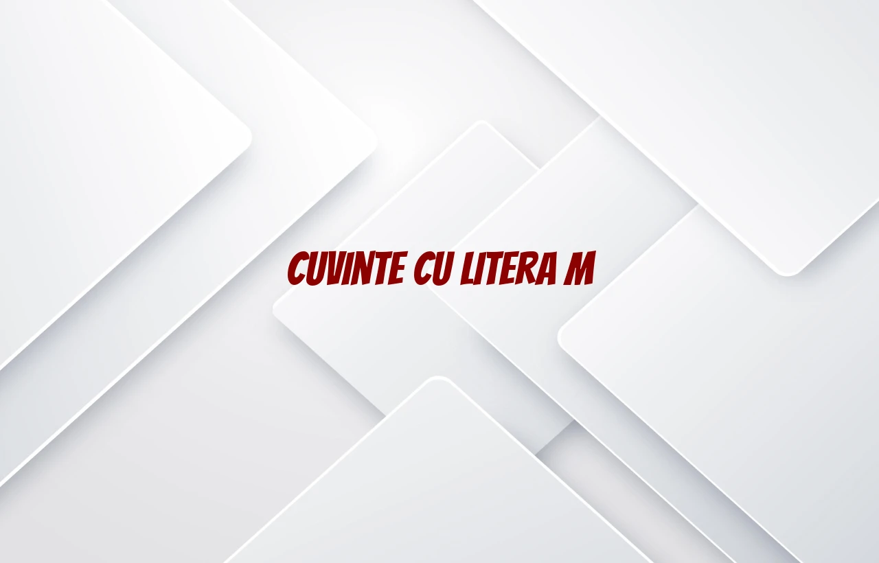 Cuvinte cu litera M Cuvinte cu litera M