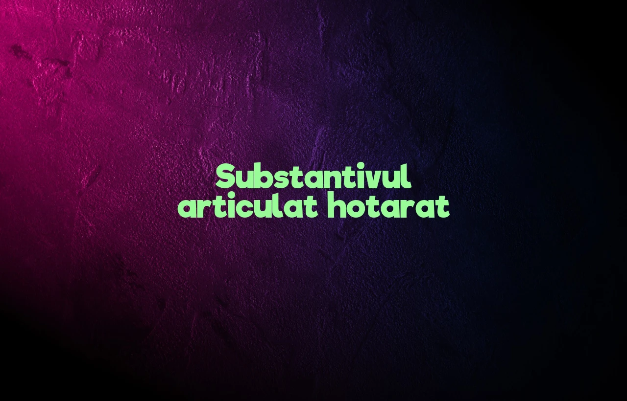 Substantivul articulat hotarat Substantivul articulat hotarat