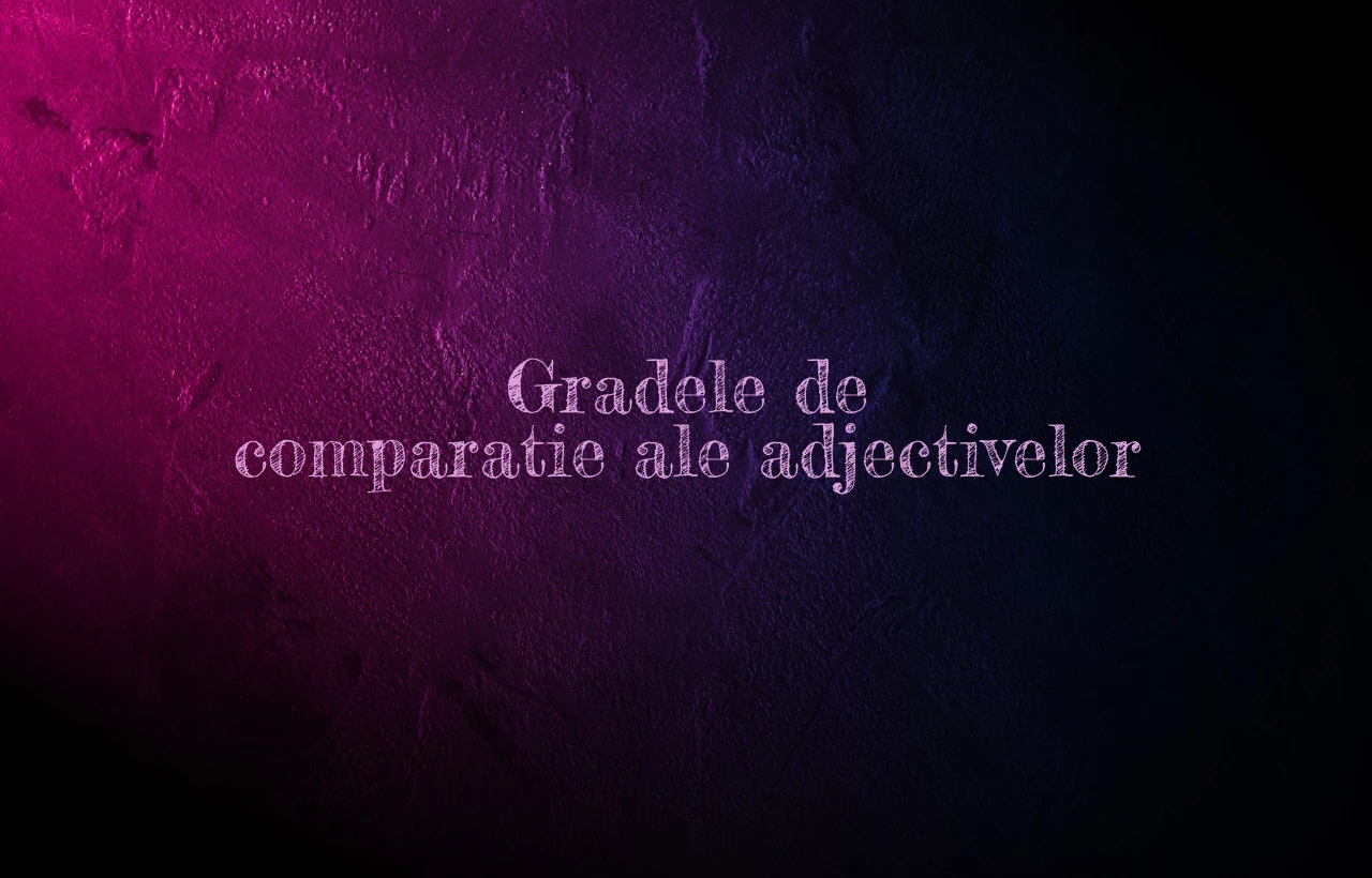 Gradele de comparatie ale adjectivelor Gradele de comparatie ale adjectivelor