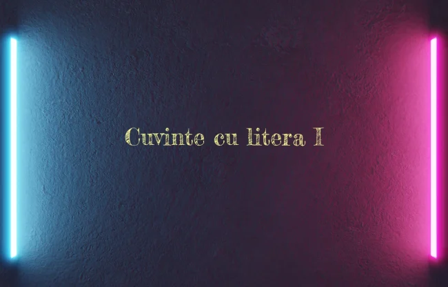 cuvinte cu litera i