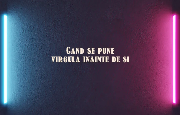 cand se pune virgula inainte de si