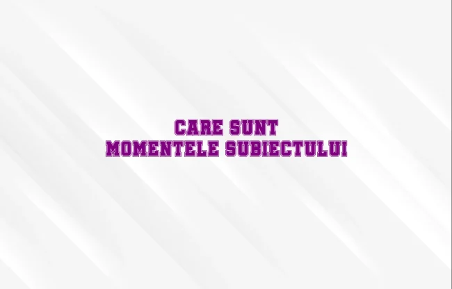 care sunt momentele subiectului