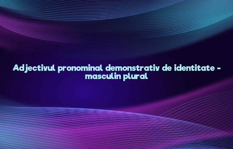 adjectiv pronominal demonstrativ de identitate masculin plural