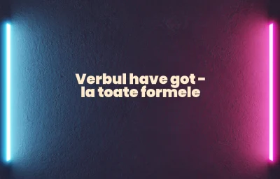 verbul have got la toate formele