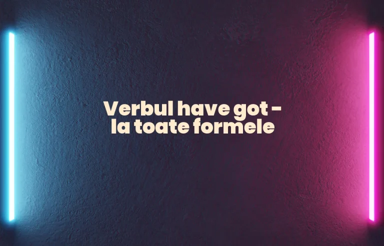 verbul have got la toate formele