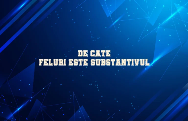de cate feluri este substantivul