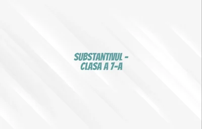substantivul clasa 7
