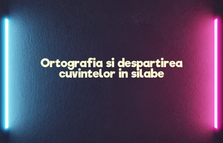ortografia si despartirea cuvintelor in silabe