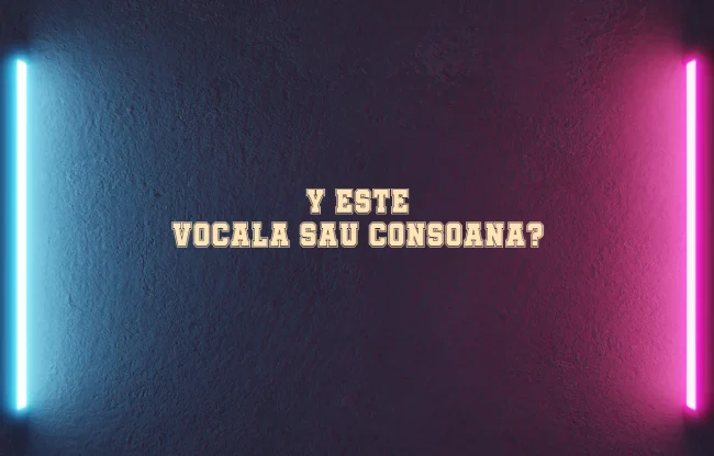 y este vocala sau consoana