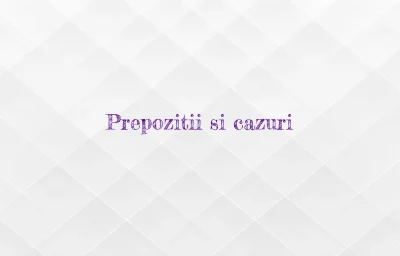 prepozitii cazuri