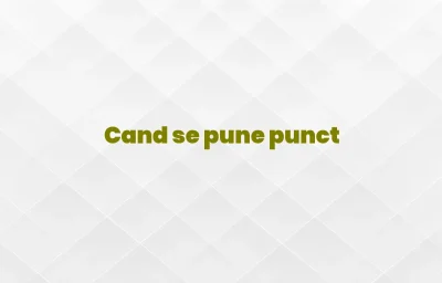 cand se pune punct