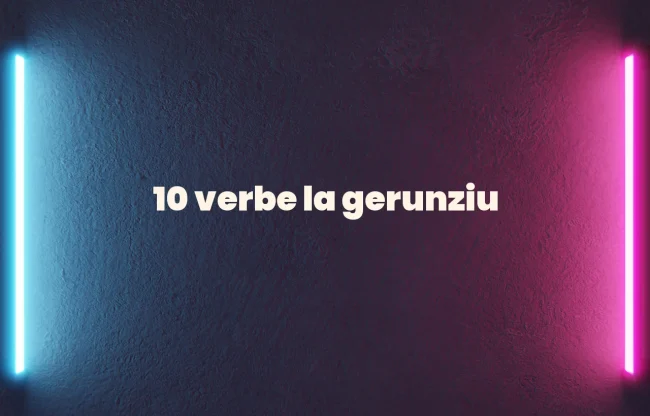 10 verbe la gerunziu