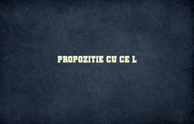 propozitie cu ce-l