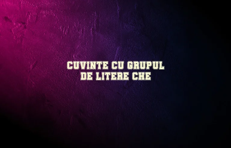 cuvinte cu grupul de litere che