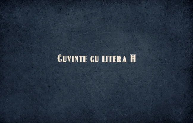 cuvinte cu litera h