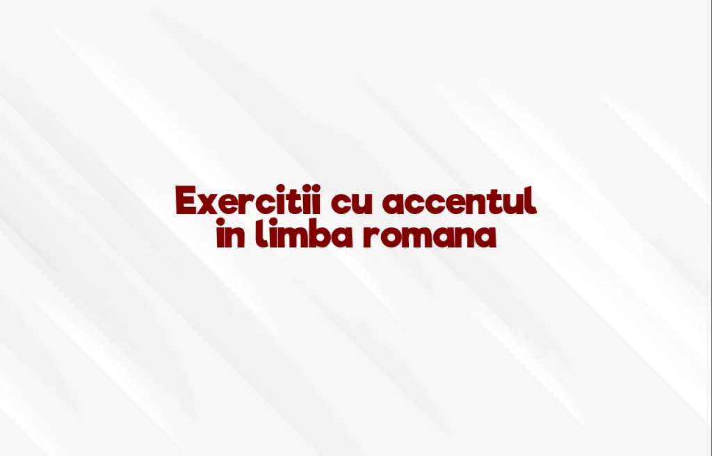 exercitii cu accentul in limba romana