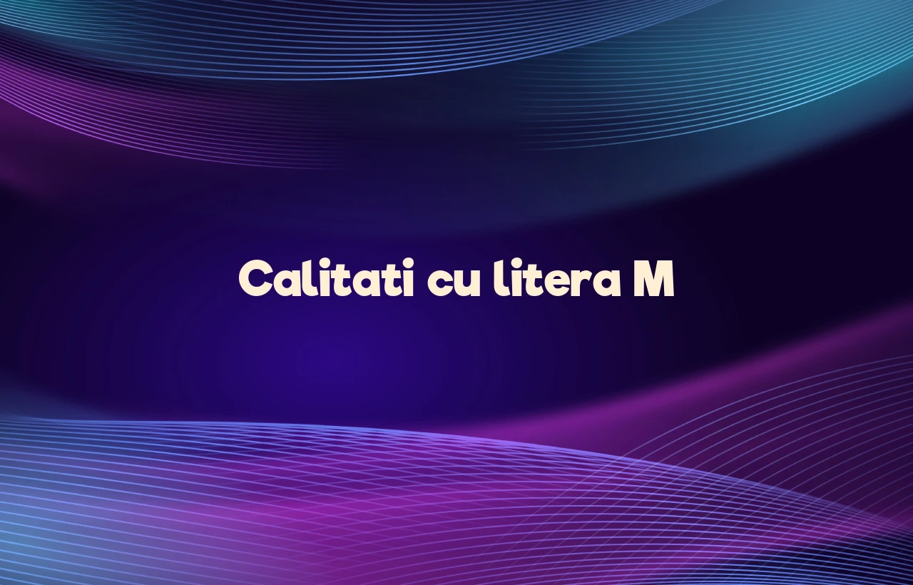 calitati cu litera m