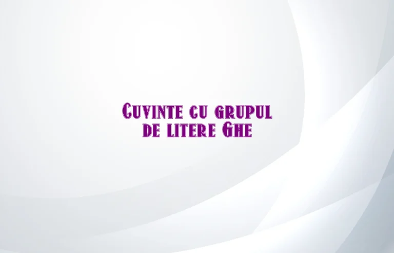 cuvinte cu grupul de litere ghe