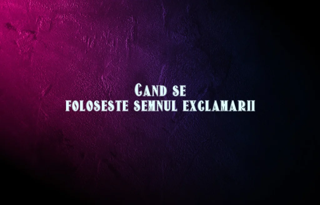 cand se foloseste semnul exclamarii