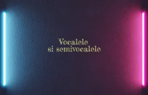 vocalele si semivocalele