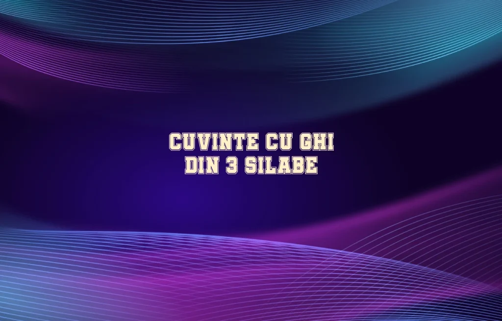 cuvinte cu ghi din 3 silabe