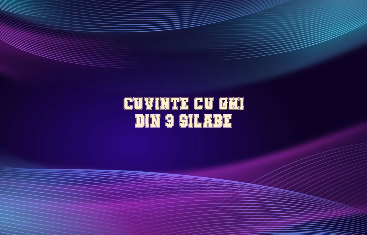 cuvinte cu ghi din 3 silabe