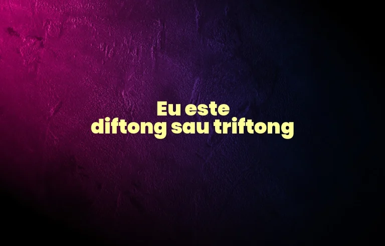 eu este diftong sau triftong