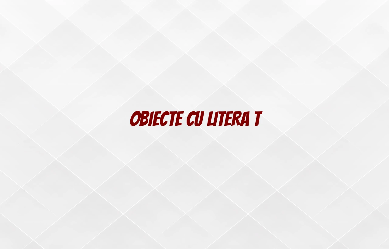 obiecte cu litera t