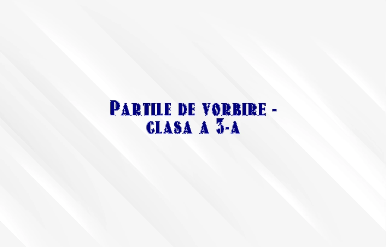 partile de vorbire clasa a 3 a