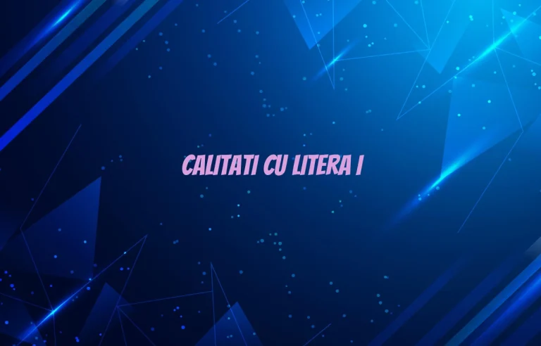calitati cu litera i