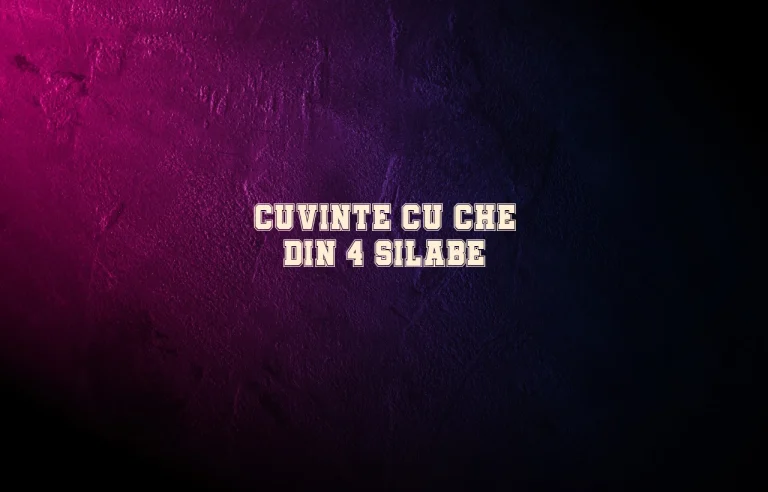 cuvinte cu che din 4 silabe